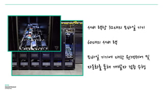 서버 랙당 32대의 모바일 기기
60대의 서버 랙
모바일 기기에 대한 원격제어 및
자동화를 통해 개발자 검증 수행
 