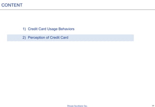 14
1) Credit Card Usage Behaviors
2) Perception of Credit Card
CONTENT
 