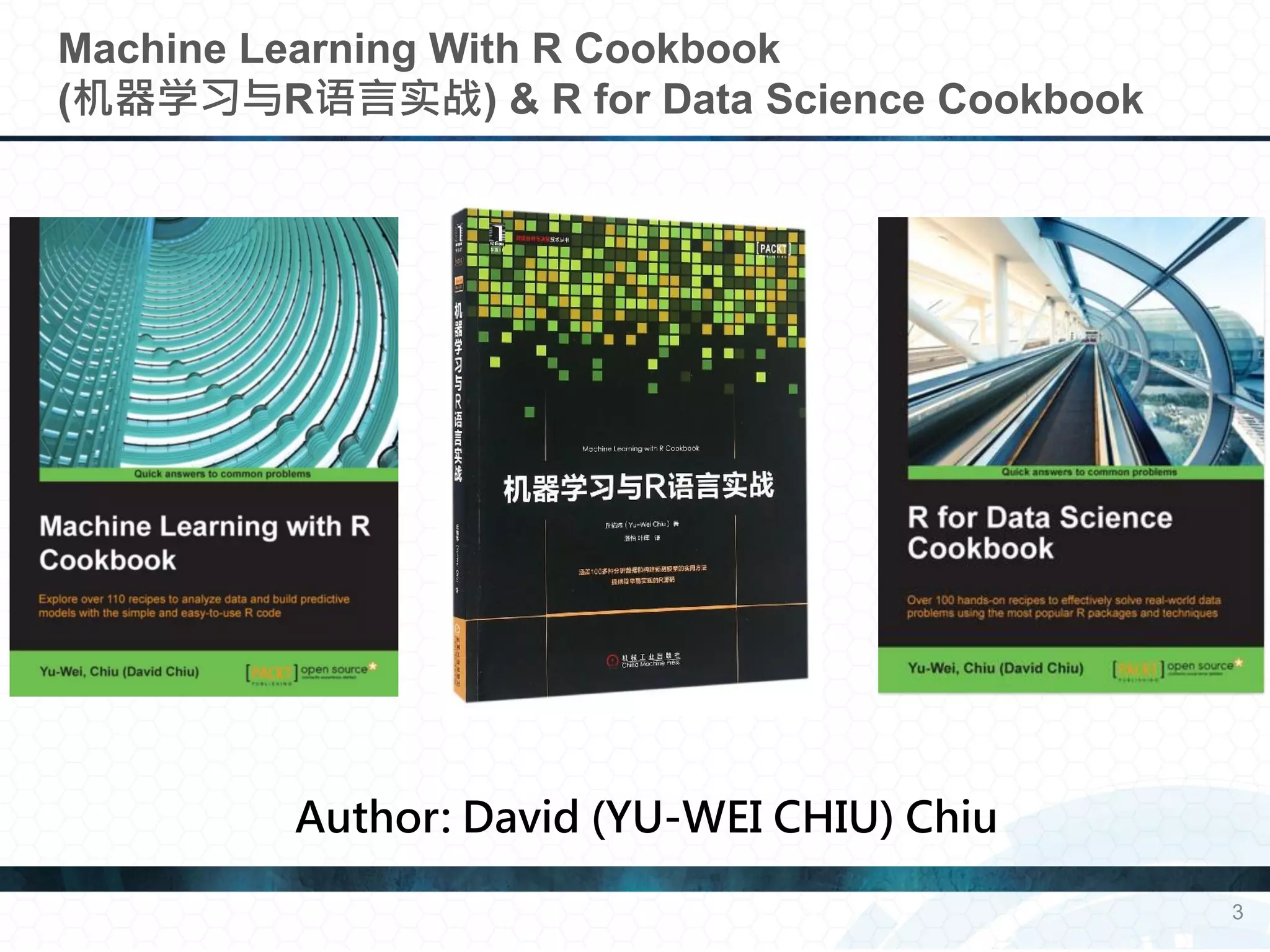 Machine Learning With R Cookbook
(机器学习与R语言实战) & R for Data Science Cookbook
Author: David (YU-WEI CHIU) Chiu
3
 