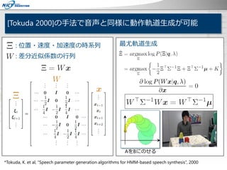 [Tokuda 2000]の手法で音声と同様に動作軌道生成が可能
最尤軌道生成: 位置・速度・加速度の時系列
AをBにのせる
: 差分近似係数の行列
*Tokuda, K. et al, “Speech parameter generation...