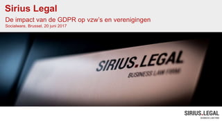 Sirius Legal
De impact van de GDPR op vzw’s en verenigingen
Socialware, Brussel, 20 juni 2017
 