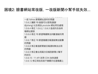 困境2: 臉書網站常改版，一改版新聞小幫手就失效...
 