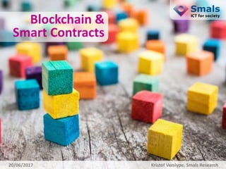 Blockchain &
Smart Contracts
Kristof Verslype, Smals Research20/06/2017
 
