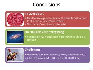 Conclusions
It’s about trust
• Great technology for application that traditionally require
trust in one or some central en...