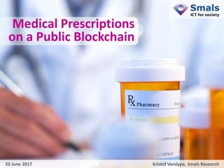 ²
1
Medical Prescriptions
on a Public Blockchain
Kristof Verslype, Smals Research20 June 2017
 