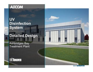 1
UV
Disinfection
System
Detailed Design
Ashbridges Bay
Treatment Plant
 