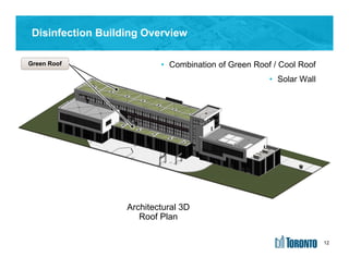 12
Disinfection Building Overview
• Combination of Green Roof / Cool Roof
• Solar Wall
Green Roof
Architectural 3D
Roof Plan
12
 