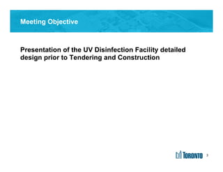 3
Presentation of the UV Disinfection Facility detailed
design prior to Tendering and Construction
Meeting Objective
3
 