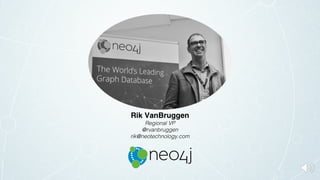 Rik VanBruggen
Regional VP
@rvanbruggen
rik@neotechnology.com
 