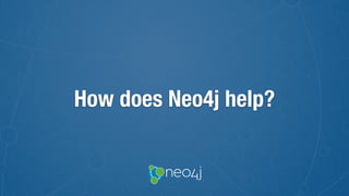 How does Neo4j help?
 