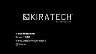 Marco Bizzantino
Kiratech CTO
marco.bizzantino@kiratech.it
@bizzam
 