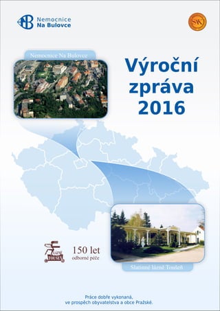 Nemocnice
Na Bulovce
Slatinné lázně Toušeň
150 let
odborné péče
Nemocnice Na Bulovce
Výroční
zpráva
2016
 