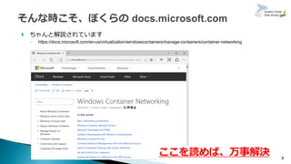 8
 ちゃんと解説されています
◦ https://docs.microsoft.com/en-us/virtualization/windowscontainers/manage-containers/container-networking
ここを読めば、万事解決
 