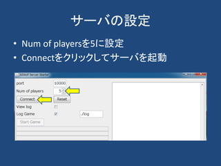 サーバの設定
• Num of playersを5に設定
• Connectをクリックしてサーバを起動
 
