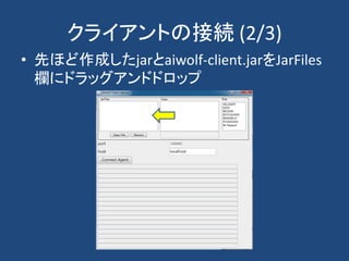 クライアントの接続 (2/3)
• 先ほど作成したjarとaiwolf-client.jarをJarFiles
欄にドラッグアンドドロップ
 