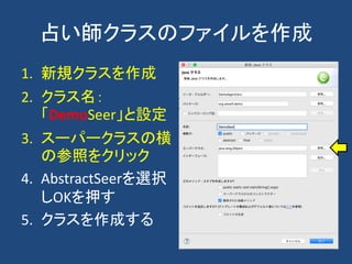 占い師クラスのファイルを作成
1. 新規クラスを作成
2. クラス名：
「DemoSeer」と設定
3. スーパークラスの横
の参照をクリック
4. AbstractSeerを選択
しOKを押す
5. クラスを作成する
 