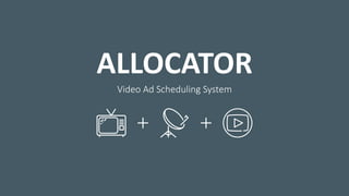 ALLOCATOR
Video Ad Scheduling System
 