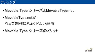 アジェンダ
•Movable Type シリーズとMovableType.net
•MovableType.netが
ウェブ制作にちょうどよい理由
•Movable Type シリーズのメリット
 