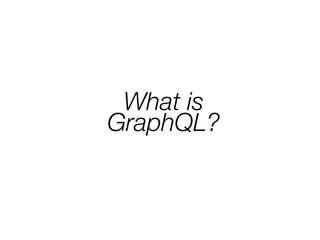 What is
GraphQL?
 