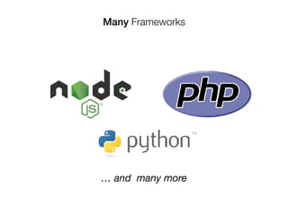 Many Frameworks
… and many more
 