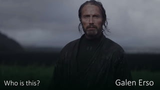 Who is this? Galen Erso
 