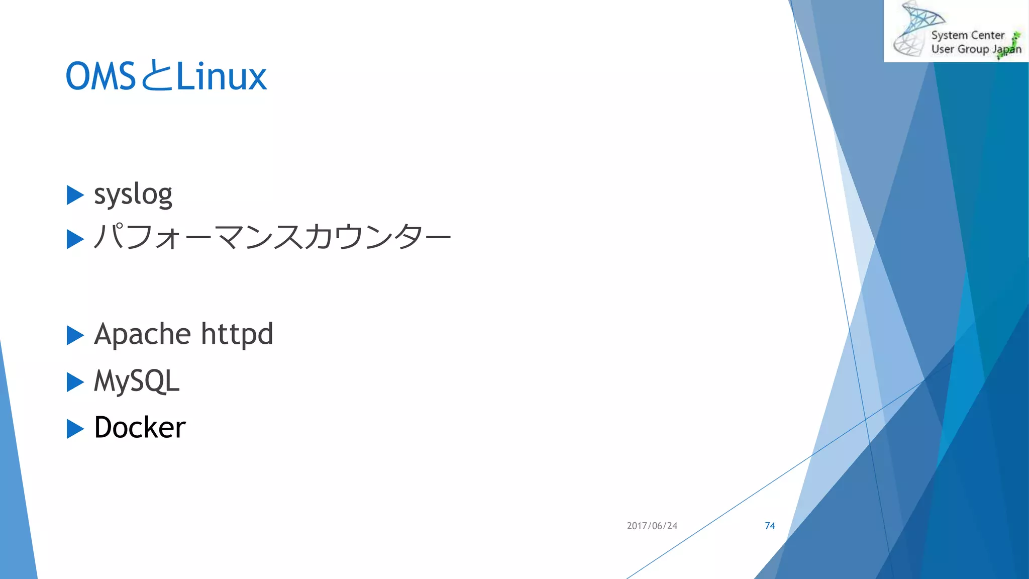 OMSとLinux
 syslog
 パフォーマンスカウンター
 Apache httpd
 MySQL
 Docker
2017/06/24 74
 