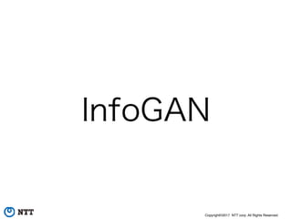 Copyright©2017 NTT corp. All Rights Reserved.
InfoGAN
 
