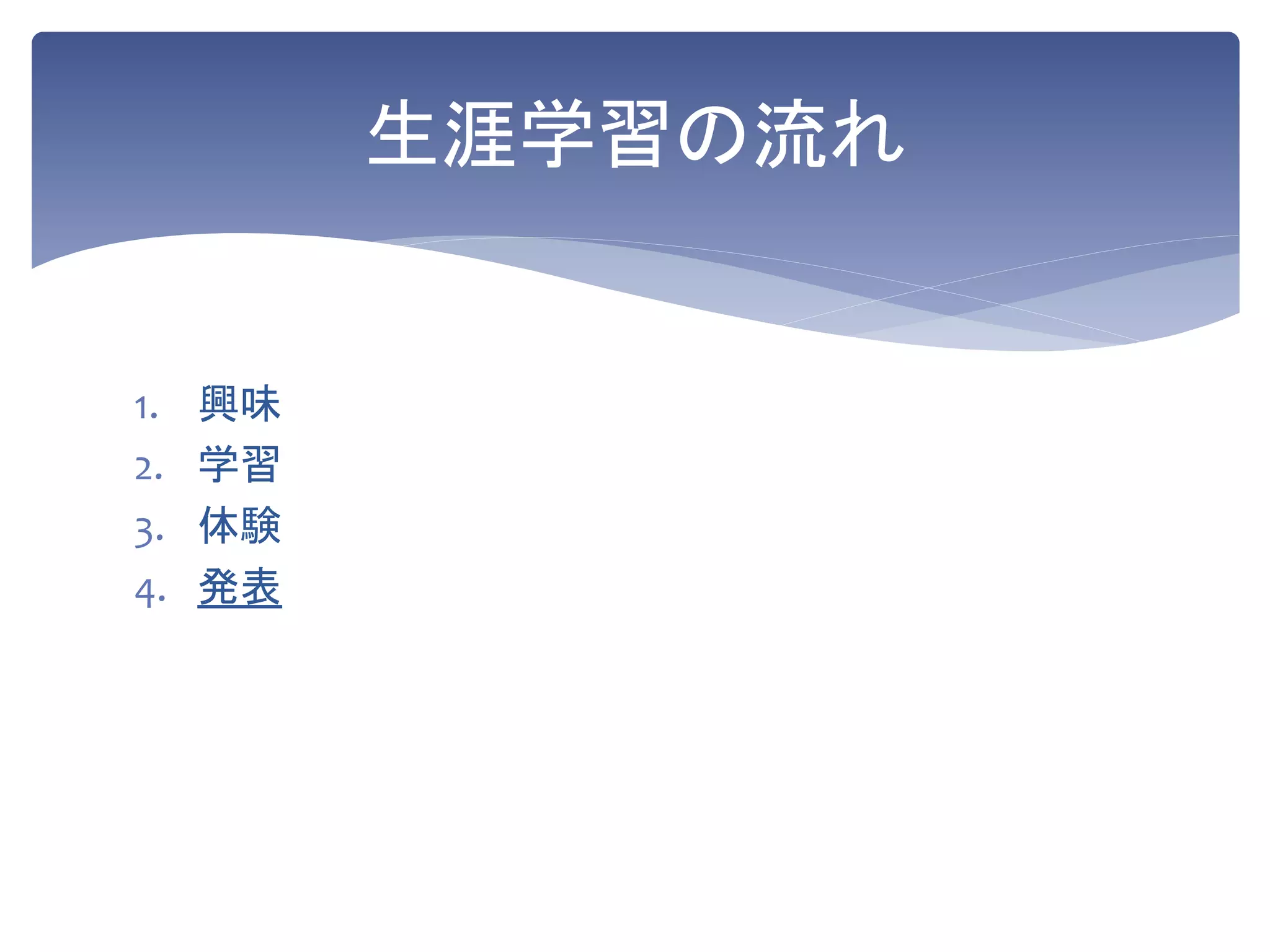 1. 興味
2. 学習
3. 体験
4. 発表
生涯学習の流れ
 