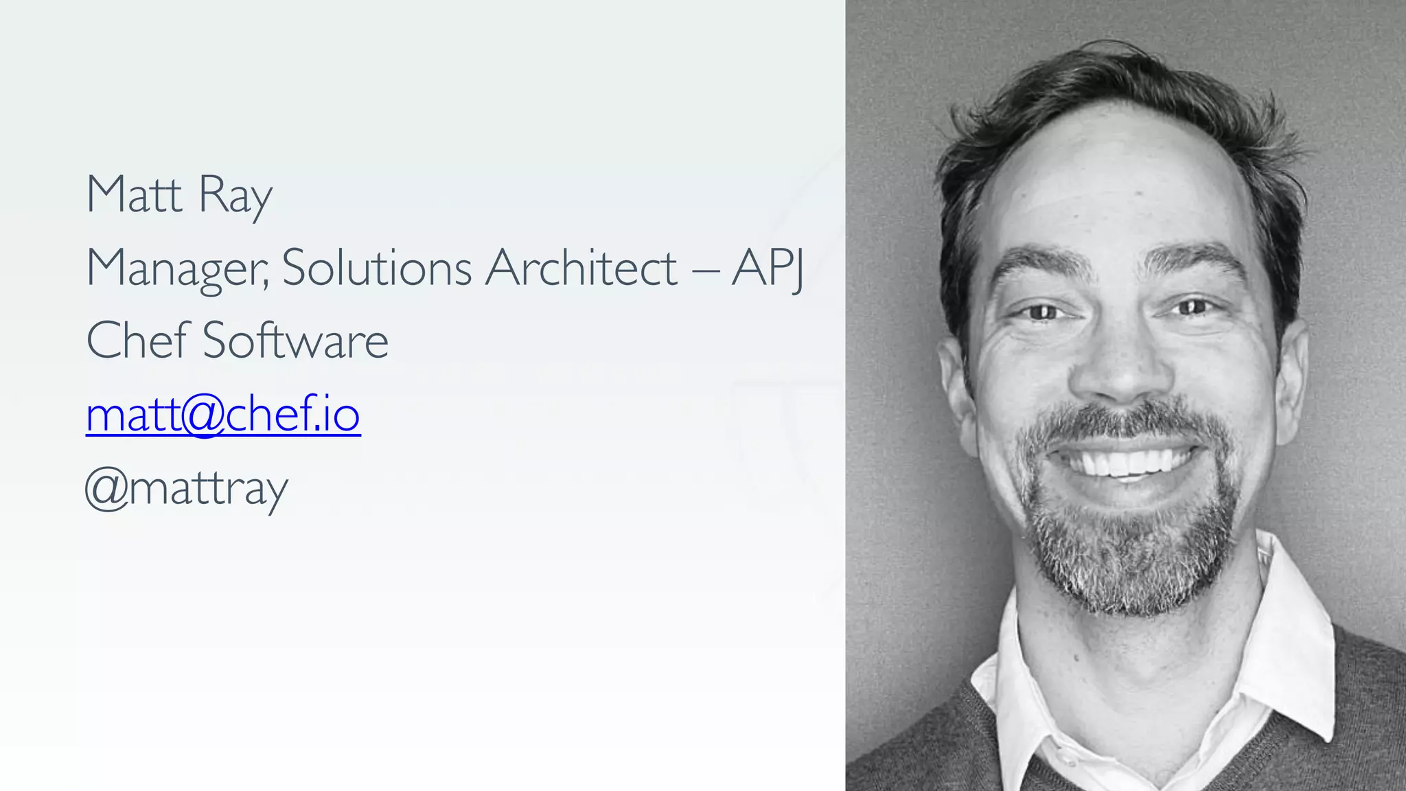 Matt Ray
Manager, Solutions Architect – APJ
Chef Software
matt@chef.io
@mattray
 