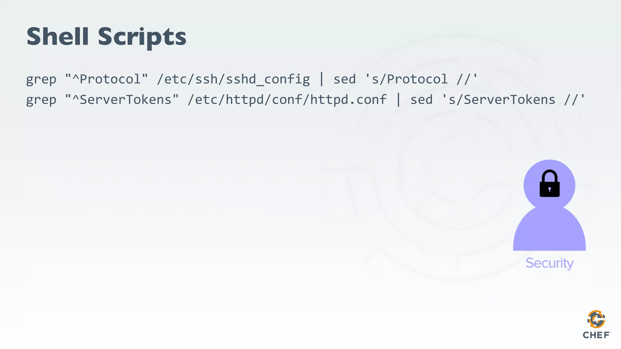 Shell Scripts
grep "^Protocol" /etc/ssh/sshd_config | sed 's/Protocol //'
grep "^ServerTokens" /etc/httpd/conf/httpd.conf | sed 's/ServerTokens //'
 