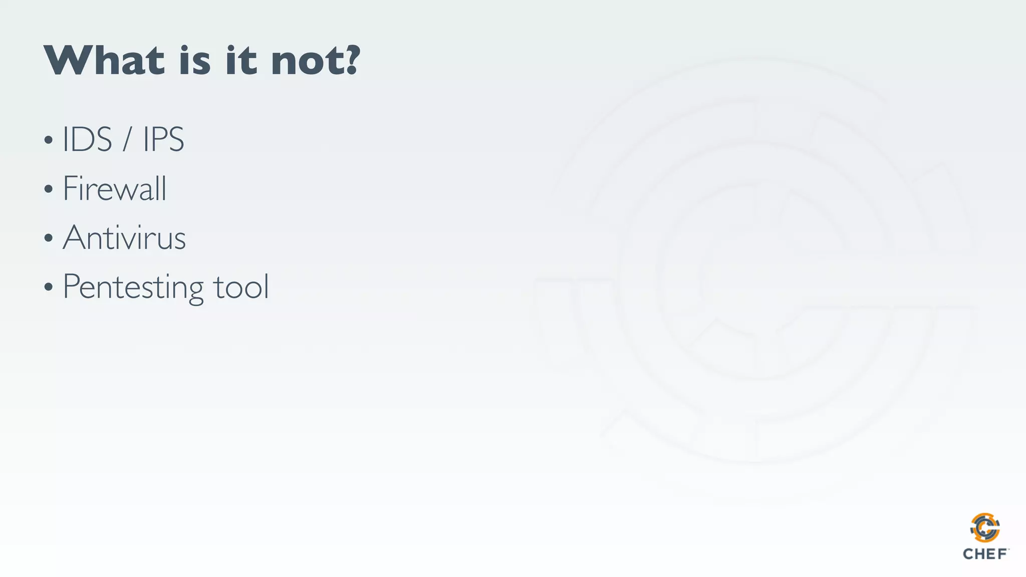 What is it not?
• IDS / IPS
• Firewall
• Antivirus
• Pentesting tool
 