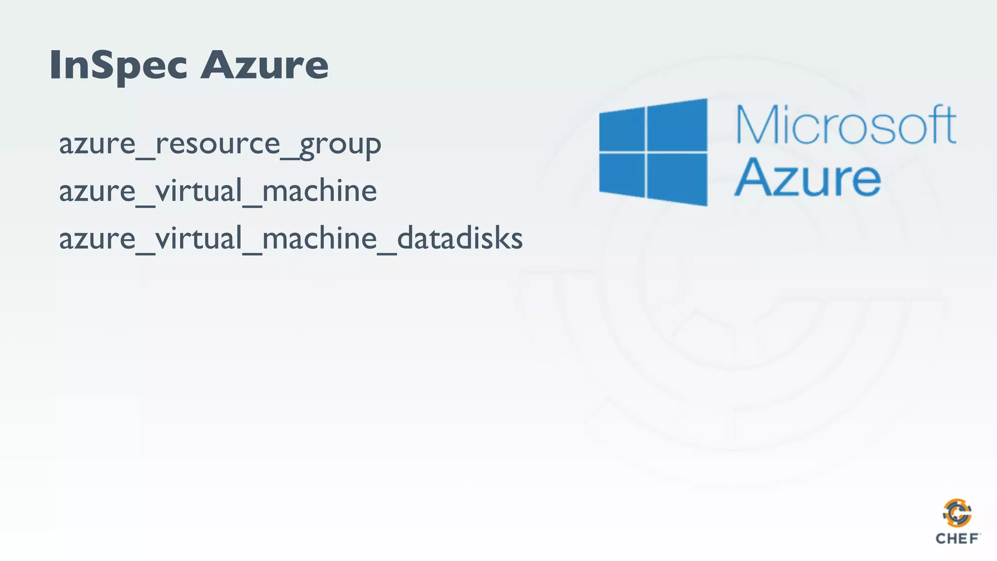 InSpec Azure
azure_resource_group
azure_virtual_machine
azure_virtual_machine_datadisks
 
