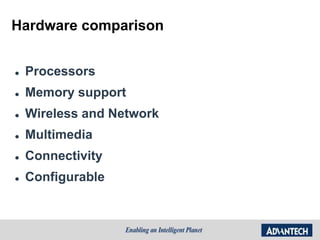 Hardware comparison
 Processors
 Memory support
 Wireless and Network
 Multimedia
 Connectivity
 Configurable
 