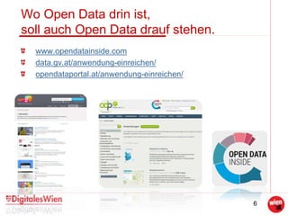 6
Wo Open Data drin ist,
soll auch Open Data drauf stehen.
www.opendatainside.com
data.gv.at/anwendung-einreichen/
opendataportal.at/anwendung-einreichen/
 