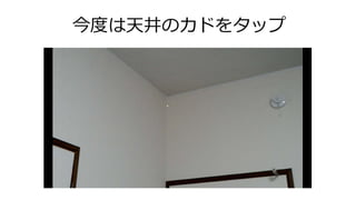 今度は天井のカドをタップ
 