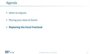 19
Agenda
Getting Your Grips on Excel Chaos
§ When to migrate
§ Moving your data to Oracle
§ Replacing the Excel frontend
 