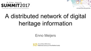 A distributed network of digital
heritage information
Enno Meijers
 