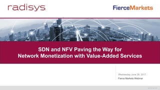 MT10.24.16
Fierce Markets Webinar
Wednesday June 28, 2017
SDN and NFV Paving the Way for
Network Monetization with Value-Added Services
 