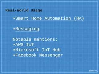 @dalm oz_
Real-World Usage
▪Smart Home Automation (HA)
▪Messaging
Notable mentions:
▪AWS IoT
▪Microsoft IoT Hub
▪Facebook Messenger
 