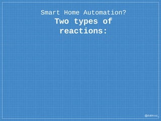 @dalm oz_
Smart Home Automation?
Two types of
reactions:
 