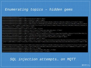 @dalm oz_
Enumerating topics – hidden gems
SQL injection attempts… on MQTT
 