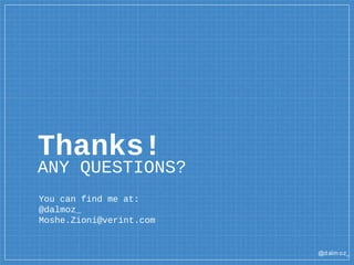 @dalm oz_
Thanks!
ANY QUESTIONS?
You can find me at:
@dalmoz_
Moshe.Zioni@verint.com
 