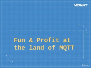 @dalmoz_
Fun & Profit at
the land of MQTT
 