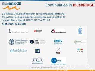 Continuation in BlueBRIDGE
BlueBRIDGE (Building Research environments for fostering
Innovation, Decision making, Governanc...
