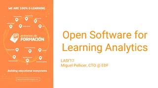 Open Software for
Learning Analytics
LASI’17
Miguel Pellicer, CTO @ EDF
 