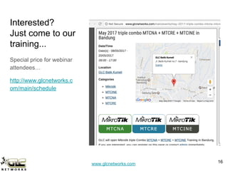 www.glcnetworks.com
Interested?
Just come to our
training...
Special price for webinar
attendees…
http://www.glcnetworks.c
om/main/schedule
16
 