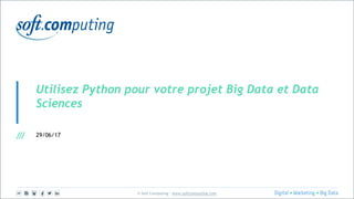 © Soft Computing – www.softcomputing.com
Utilisez Python pour votre projet Big Data et Data
Sciences
29/06/17
 