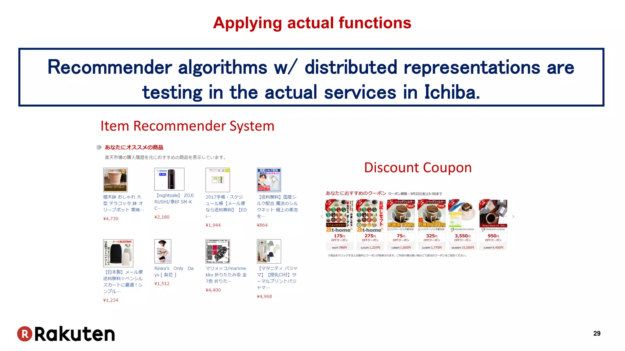 29
Applying actual functions
Discount Coupon
Item Recommender System
Recommender algorithms w/ distributed representations are
testing in the actual services in Ichiba.
 
