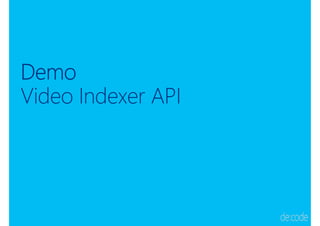 Demo
Video Indexer API
 