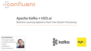 1Confidential
Apache Kafka + H2O.ai
Machine Learning Applied to Real Time Stream Processing
Kai Waehner
Technology Evangelist
kontakt@kai-waehner.de
LinkedIn
@KaiWaehner
www.kai-waehner.de
 